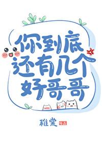 你到底还有几个好哥哥by稚棠