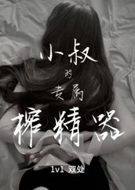 小叔的专属榨精器1v1笔趣
