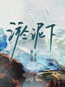 淤泥下by她行歌免费