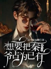 重生后想要把秦爷占为已有 这个痴也啊