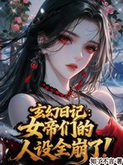 玄幻日记女帝们的人设全崩了